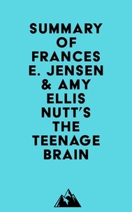  Everest Media - Summary of Frances E. Jensen &amp; Amy Ellis Nutt's The Teenage Brain.
