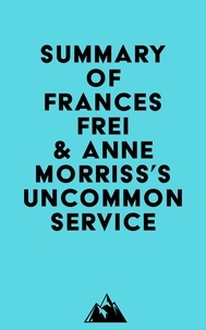  Everest Media - Summary of Frances Frei &amp; Anne Morriss's Uncommon Service.