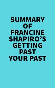  Everest Media - Summary of Francine Shapiro's Getting Past Your Past.
