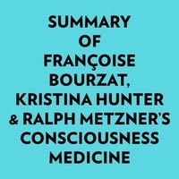  Everest Media et  AI Marcus - Summary of Françoise Bourzat, Kristina Hunter &amp; Ralph Metzner's Consciousness Medicine.