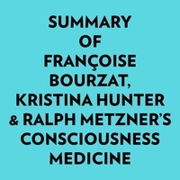  Everest Media et  AI Marcus - Summary of Françoise Bourzat, Kristina Hunter & Ralph Metzner's Consciousness Medicine.