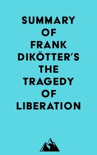  Everest Media - Summary of Frank Dikötter's The Tragedy of Liberation.