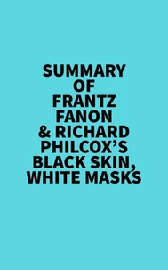 Summary of Frantz Fanon &amp; Richard Philcox's Black Skin, White Masks