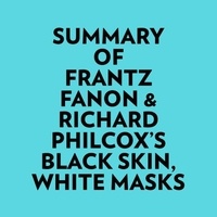  Everest Media et  AI Marcus - Summary of Frantz Fanon &amp; Richard Philcox's Black Skin, White Masks.