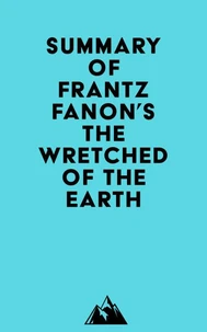 Summary of Frantz Fanon's The Wretched of the Earth