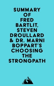  Everest Media - Summary of Fred Bartlit, Steven Droullard &amp; Dr. Marni Boppart's Choosing the StrongPath.
