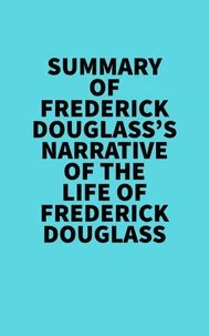 Summary of Frederick Douglass's Narrative Of The Life Of Frederick Douglass