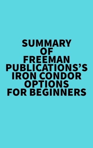  Everest Media - Summary of Freeman Publications's Iron Condor Options For Beginners.
