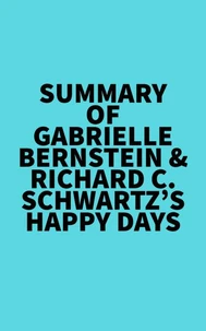 Summary of Gabrielle Bernstein &amp; Richard C. Schwartz's Happy Days