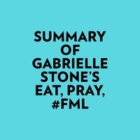  Everest Media et  AI Marcus - Summary of Gabrielle Stone's Eat, Pray, #FML.