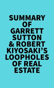Summary of Garrett Sutton & Robert Kiyosaki's Loopholes of Real Estate