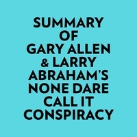  Everest Media et  AI Marcus - Summary of Gary Allen & Larry Abraham's None Dare Call It Conspiracy.