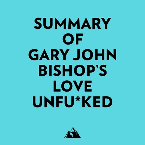  Everest Media et  AI Marcus - Summary of Gary John Bishop's Love Unfu*ked.
