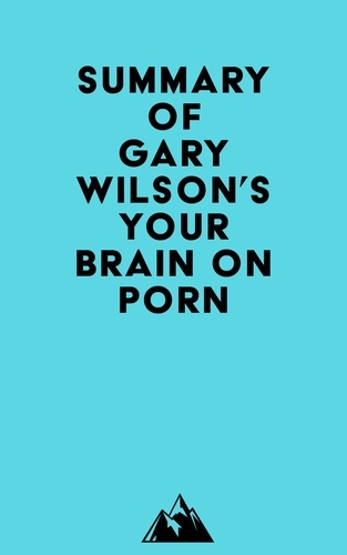  Everest Media - Summary of Gary Wilson's Your Brain on Porn.