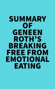  Everest Media - Summary of Geneen Roth's Breaking Free from Emotional Eating.