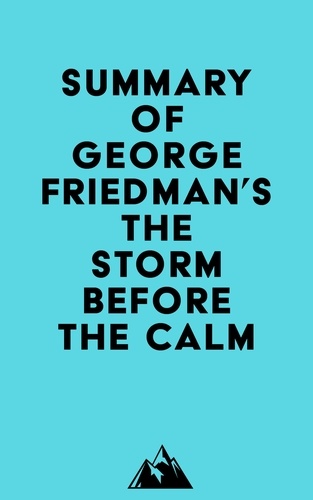  Everest Media - Summary of George Friedman's The Storm Before the Calm.