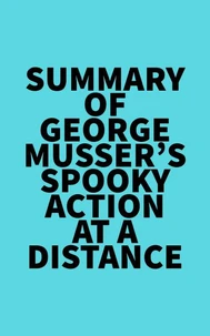 Summary of George Musser's Spooky Action at a Distance