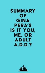  Everest Media - Summary of Gina Pera's Is It You, Me, or Adult A.D.D.?.