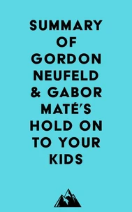 Summary of Gordon Neufeld &amp; Gabor Maté's Hold On to Your Kids