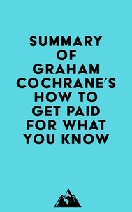  Everest Media - Summary of Graham Cochrane's How to Get Paid for What You Know.