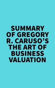  Everest Media - Summary of Gregory R. Caruso's The Art of Business Valuation.