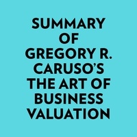  Everest Media et  AI Marcus - Summary of Gregory R. Caruso's The Art of Business Valuation.