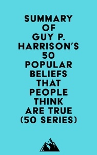  Everest Media - Summary of Guy P. Harrison's 50 Popular Beliefs That People Think Are True (50 series).