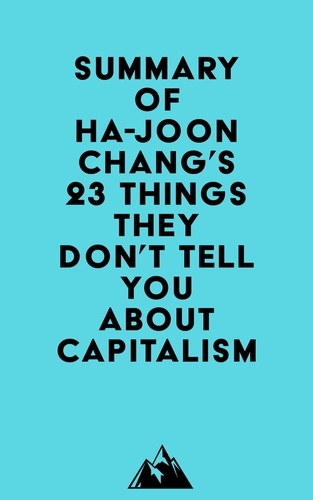  Everest Media - Summary of Ha-Joon Chang's 23 Things They Don't Tell You about Capitalism.
