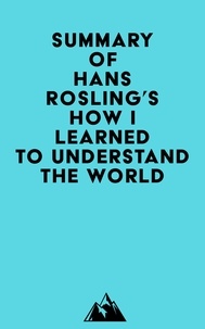  Everest Media - Summary of Hans Rosling's How I Learned to Understand the World.