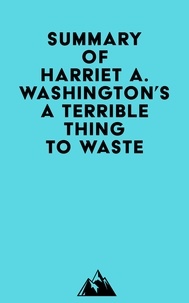  Everest Media - Summary of Harriet A. Washington's A Terrible Thing to Waste.