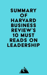 Summary of Harvard Business Review, Peter F. Drucker, Daniel Goleman &amp; Bill George's HBR's 10 Must Reads on Leadership