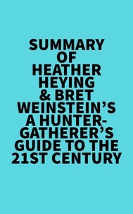  Everest Media - Summary of Heather Heying &amp; Bret Weinstein's A Hunter-Gatherer's Guide to the 21st Century.