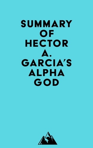  Everest Media - Summary of Hector A. Garcia's Alpha God.