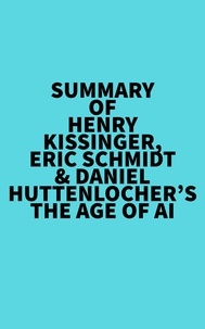  Everest Media - Summary of Henry Kissinger, Eric Schmidt &amp; Daniel Huttenlocher's The Age of AI.