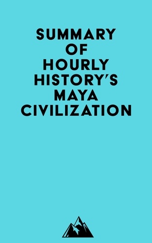  Everest Media - Summary of Hourly History's Maya Civilization.