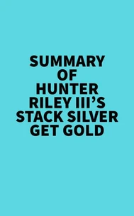 Summary of Hunter Riley III's Stack Silver Get Gold