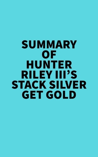  Everest Media - Summary of Hunter Riley III's Stack Silver Get Gold.