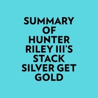  Everest Media et  AI Marcus - Summary of Hunter Riley III's Stack Silver Get Gold.