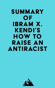  Everest Media - Summary of Ibram X. Kendi's How to Raise an Antiracist.