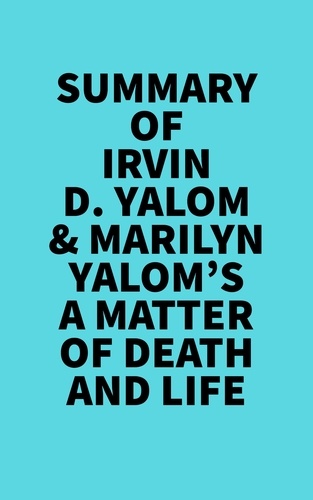  Everest Media - Summary of Irvin D. Yalom &amp; Marilyn Yalom's A Matter of Death And Life.