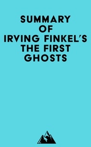  Everest Media - Summary of Irving Finkel's The First Ghosts.