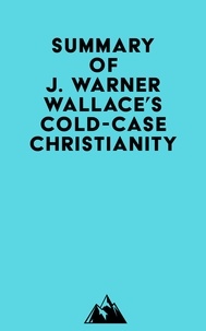  Everest Media - Summary of J. Warner Wallace's Cold-Case Christianity.