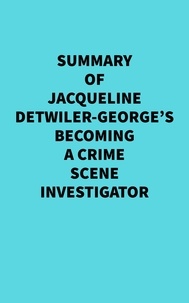  Everest Media - Summary of Jacqueline Detwiler-George's Becoming a Crime Scene Investigator.