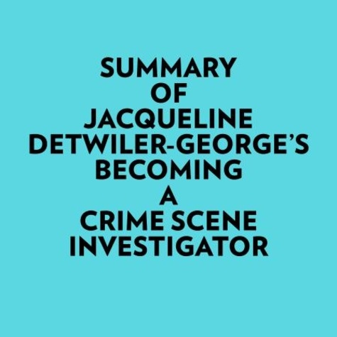  Everest Media et  AI Marcus - Summary of Jacqueline Detwiler-George's Becoming a Crime Scene Investigator.