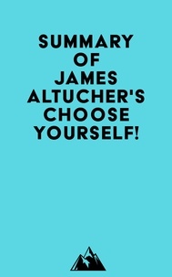  Everest Media - Summary of James Altucher's Choose Yourself!.