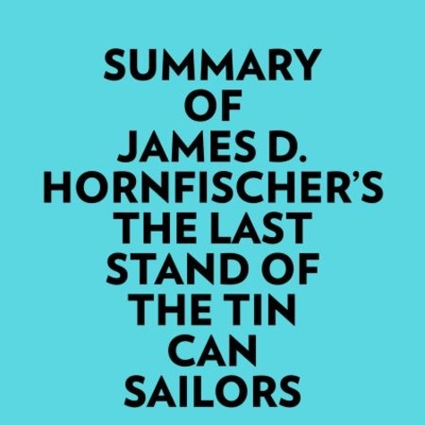 Everest Media et  AI Marcus - Summary of James D. Hornfischer's The Last Stand of The Tin Can Sailors.