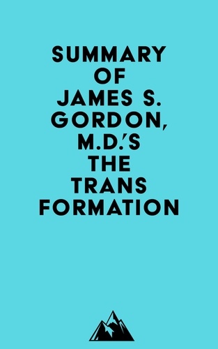  Everest Media - Summary of James S. Gordon, M.D.'s The Transformation.