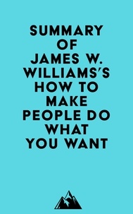  Everest Media - Summary of James W. Williams's How to Make People Do What You Want.