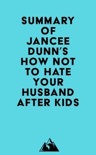  Everest Media - Summary of Jancee Dunn's How Not to Hate Your Husband After Kids.