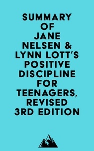  Everest Media - Summary of Jane Nelsen &amp; Lynn Lott's Positive Discipline for Teenagers, Revised 3rd Edition.
